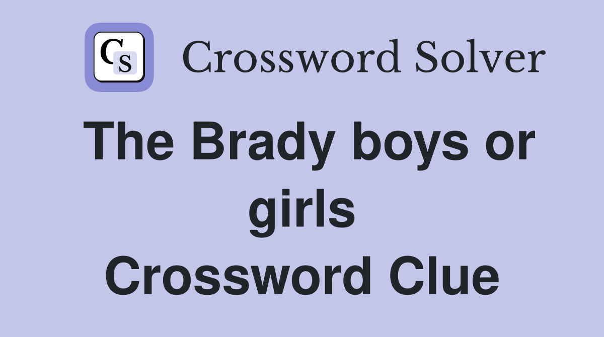 The Brady boys or girls Crossword Clue