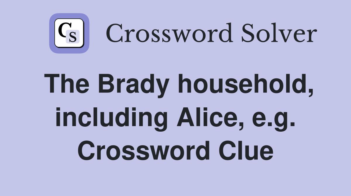 The Brady household, including Alice, e.g. Crossword Clue