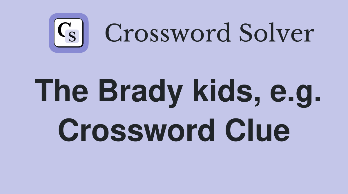 The Brady kids, e.g. Crossword Clue