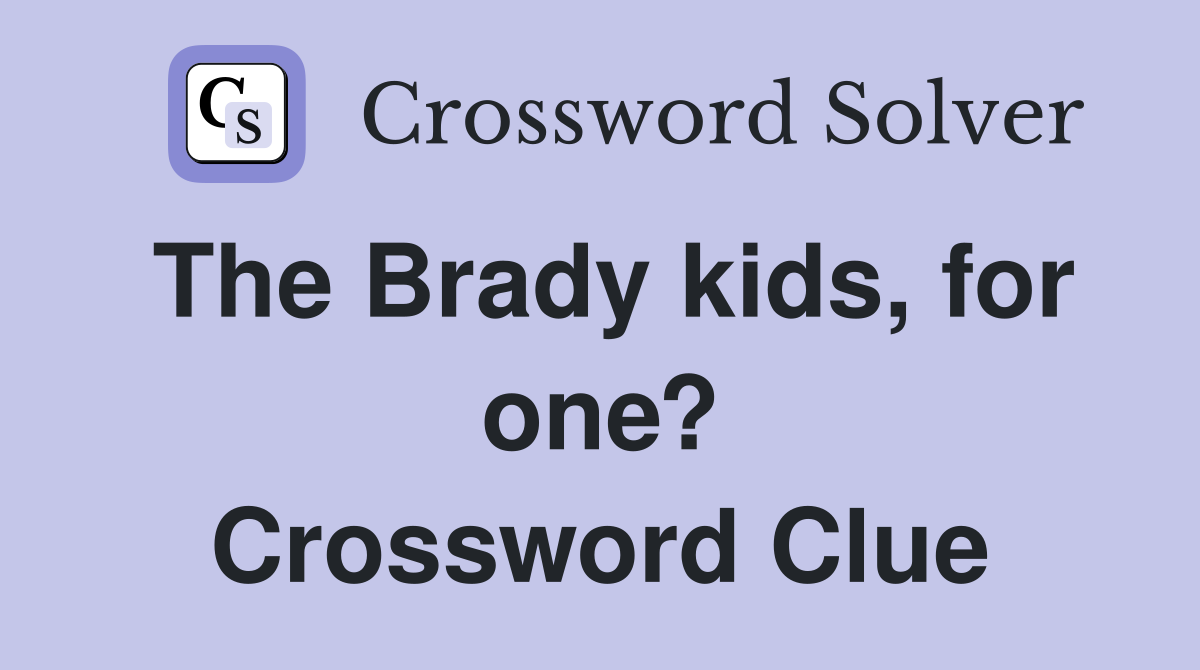 The Brady kids, for one? Crossword Clue