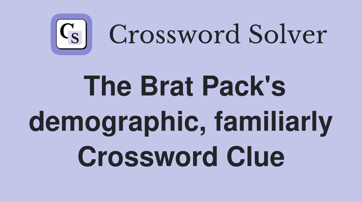 The Brat Pack's demographic, familiarly Crossword Clue