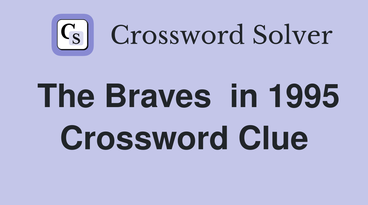 The Braves  in 1995 Crossword Clue