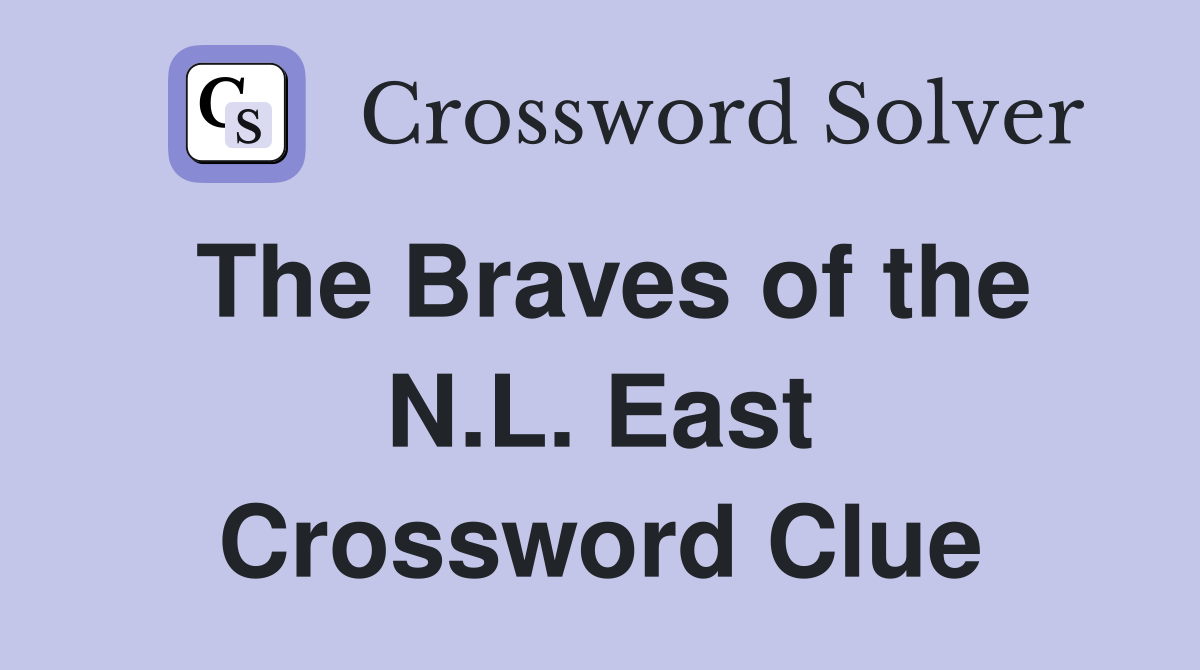 The Braves of the N.L. East Crossword Clue