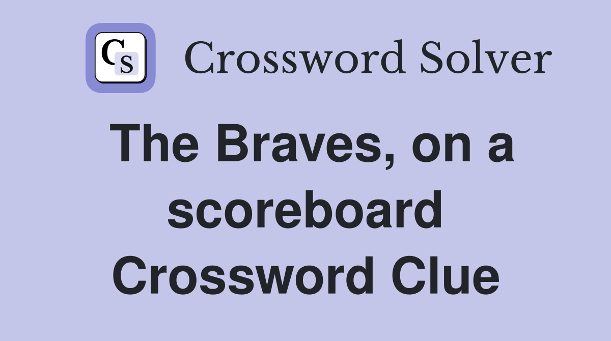 The Braves, on a scoreboard Crossword Clue