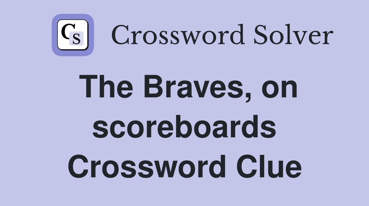 The Braves, on scoreboards Crossword Clue