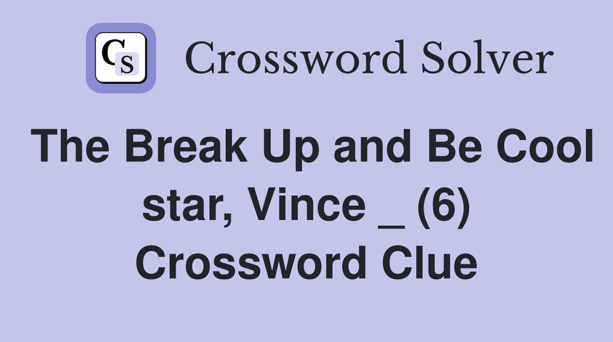 The Break Up and Be Cool star, Vince _ (6) Crossword Clue