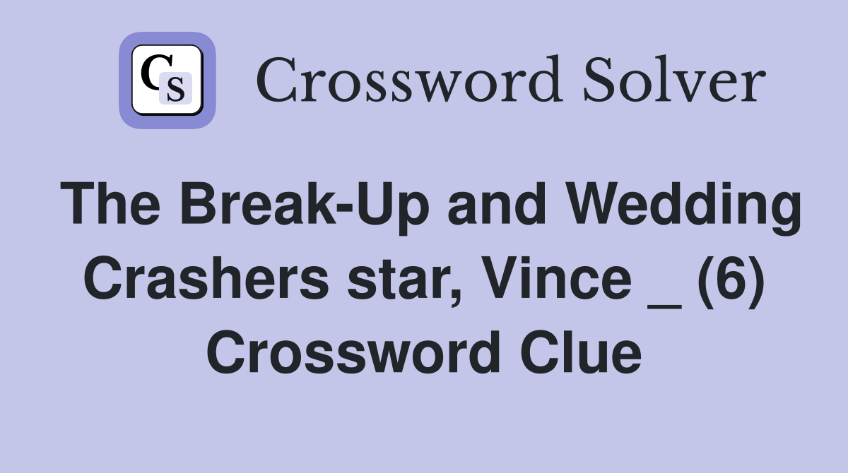 The Break-Up and Wedding Crashers star, Vince _ (6) Crossword Clue