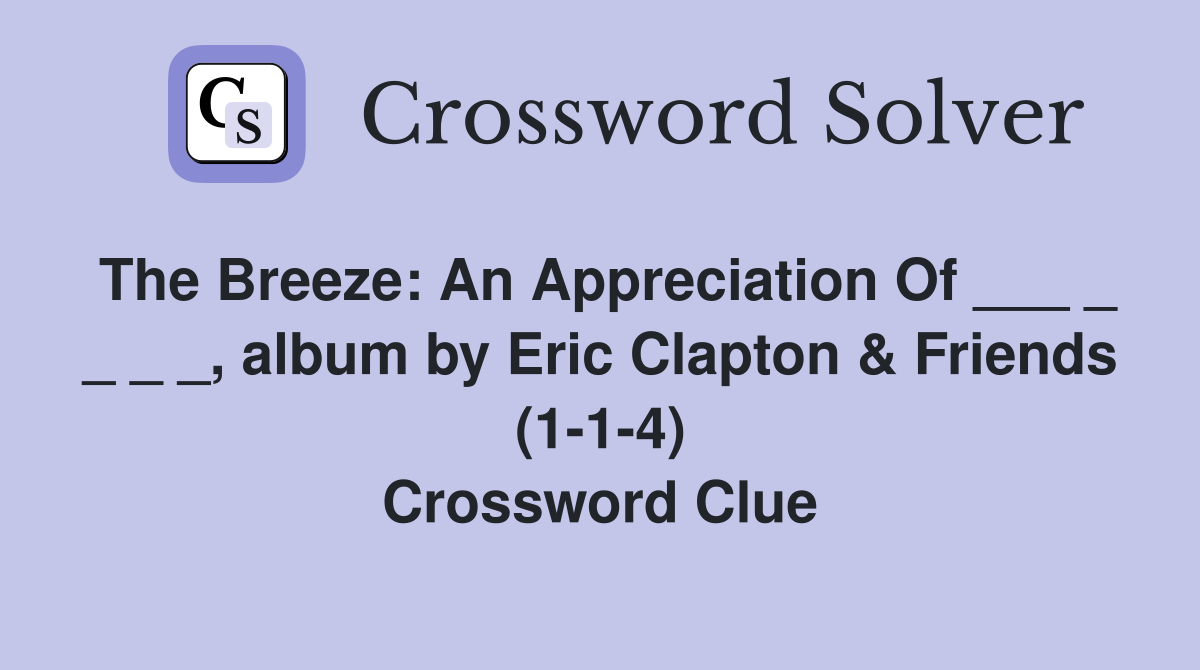 The Breeze: An Appreciation Of ___ _ _ _ _, album by Eric Clapton & Friends (1-1-4) Crossword Clue