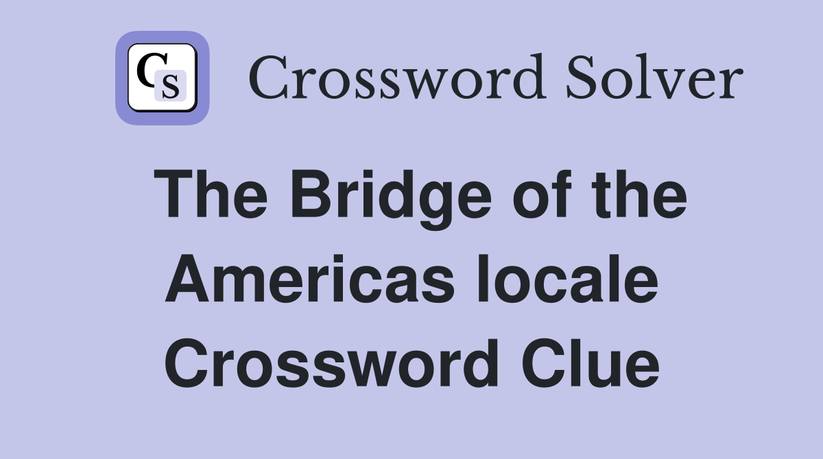 The Bridge of the Americas locale Crossword Clue