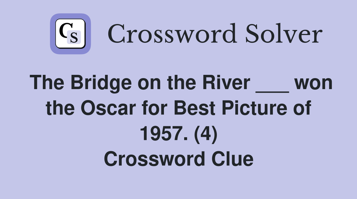 The Bridge on the River ___ won the Oscar for Best Picture of 1957. (4) Crossword Clue
