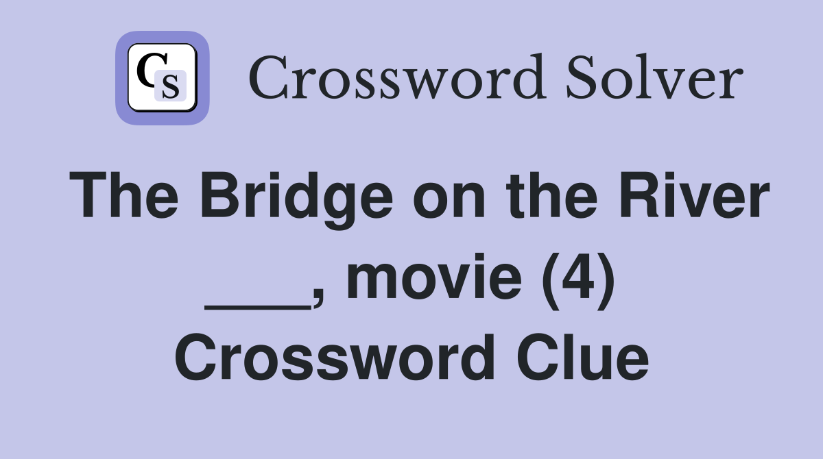 The Bridge on the River ___, movie (4) Crossword Clue