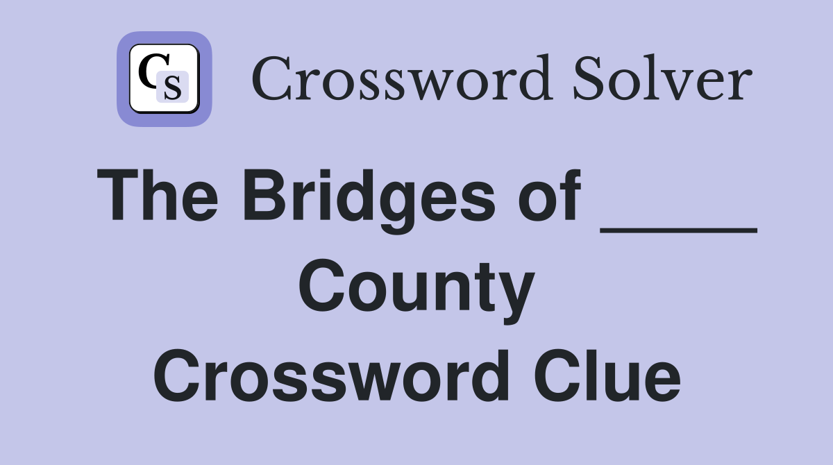 The Bridges of ____ County Crossword Clue