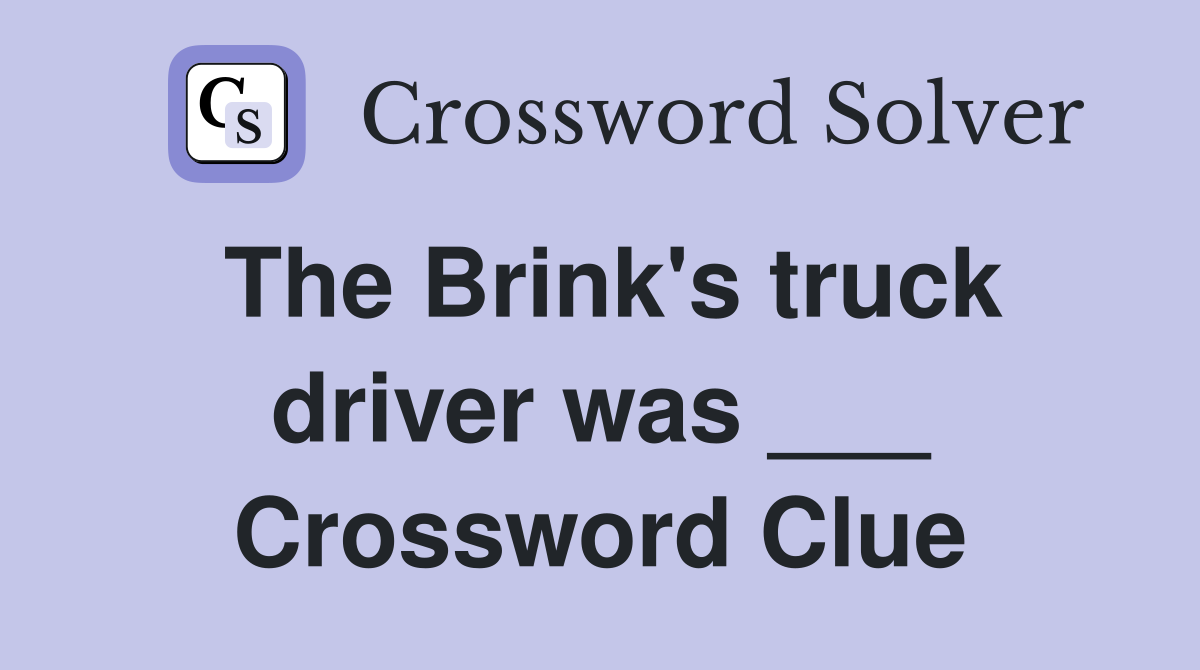The Brink's truck driver was ___ Crossword Clue