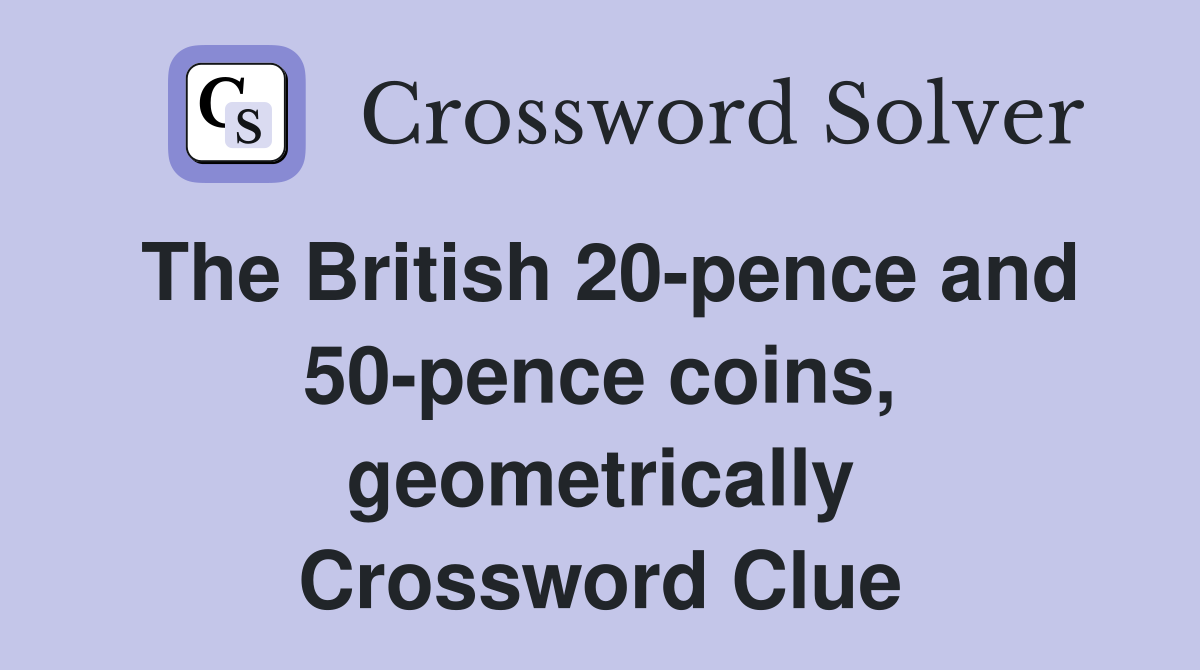 The British 20-pence and 50-pence coins, geometrically Crossword Clue