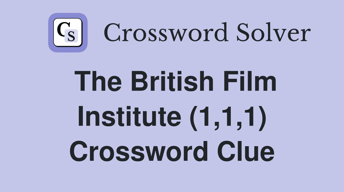 The British Film Institute (1,1,1) Crossword Clue
