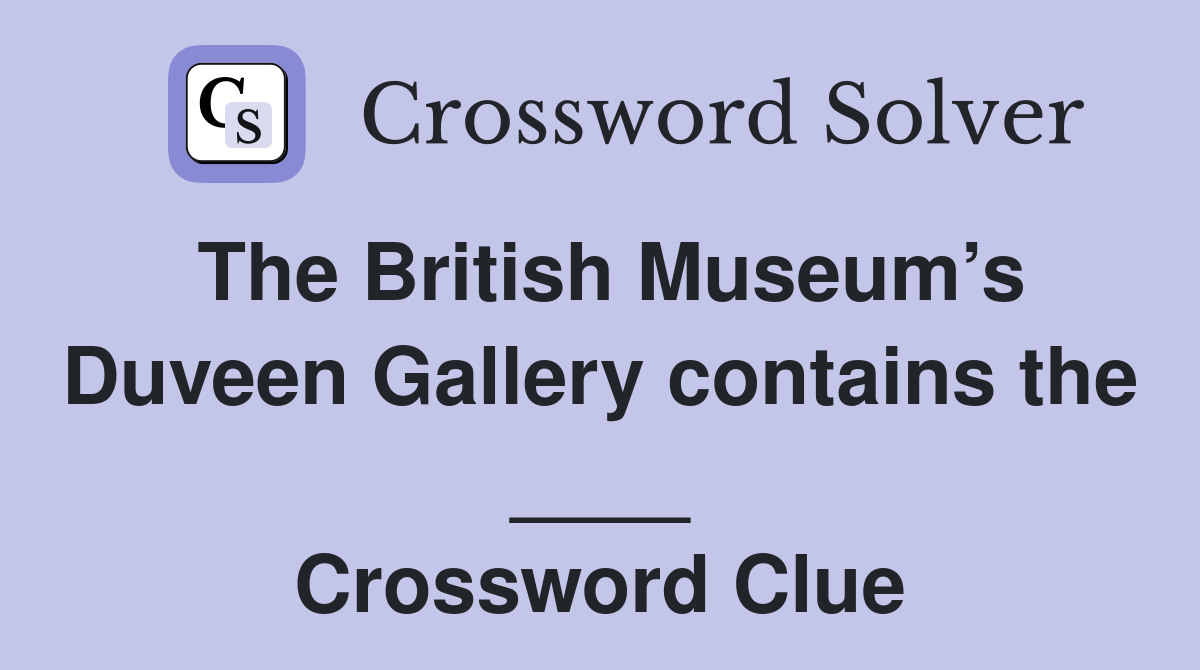 The British Museum’s Duveen Gallery contains the ____ Crossword Clue