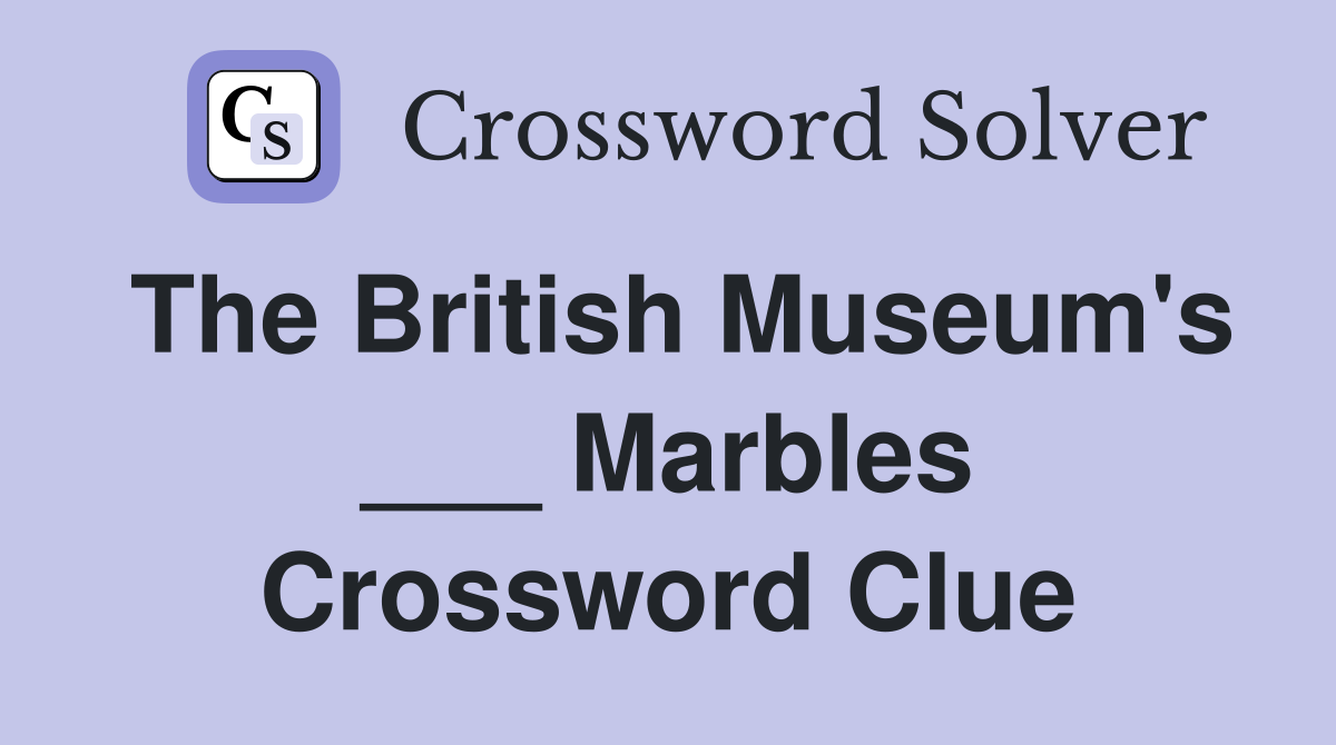 The British Museum's ___ Marbles Crossword Clue