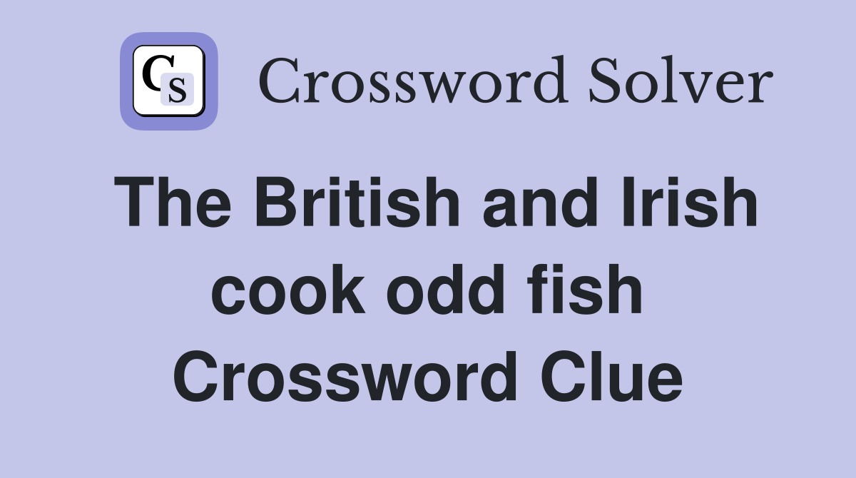 The British and Irish cook odd fish Crossword Clue