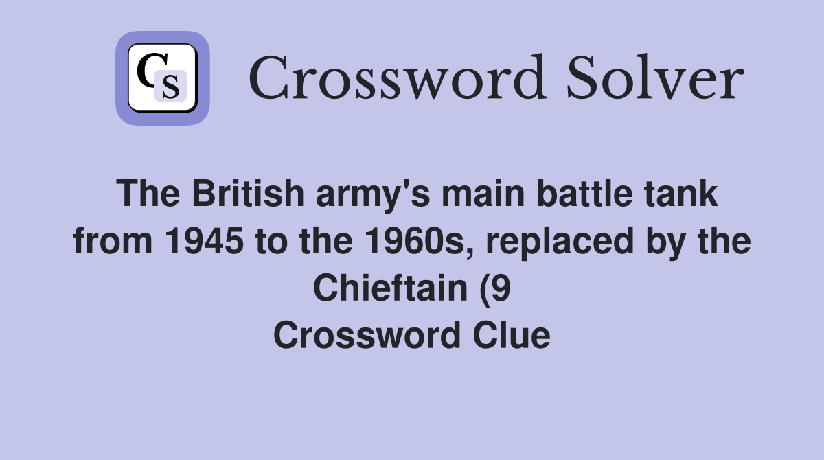 The British army #39 s main battle tank from 1945 to the 1960s replaced by The British army #39 s main battle tank from 1945 to the 1960s replaced by