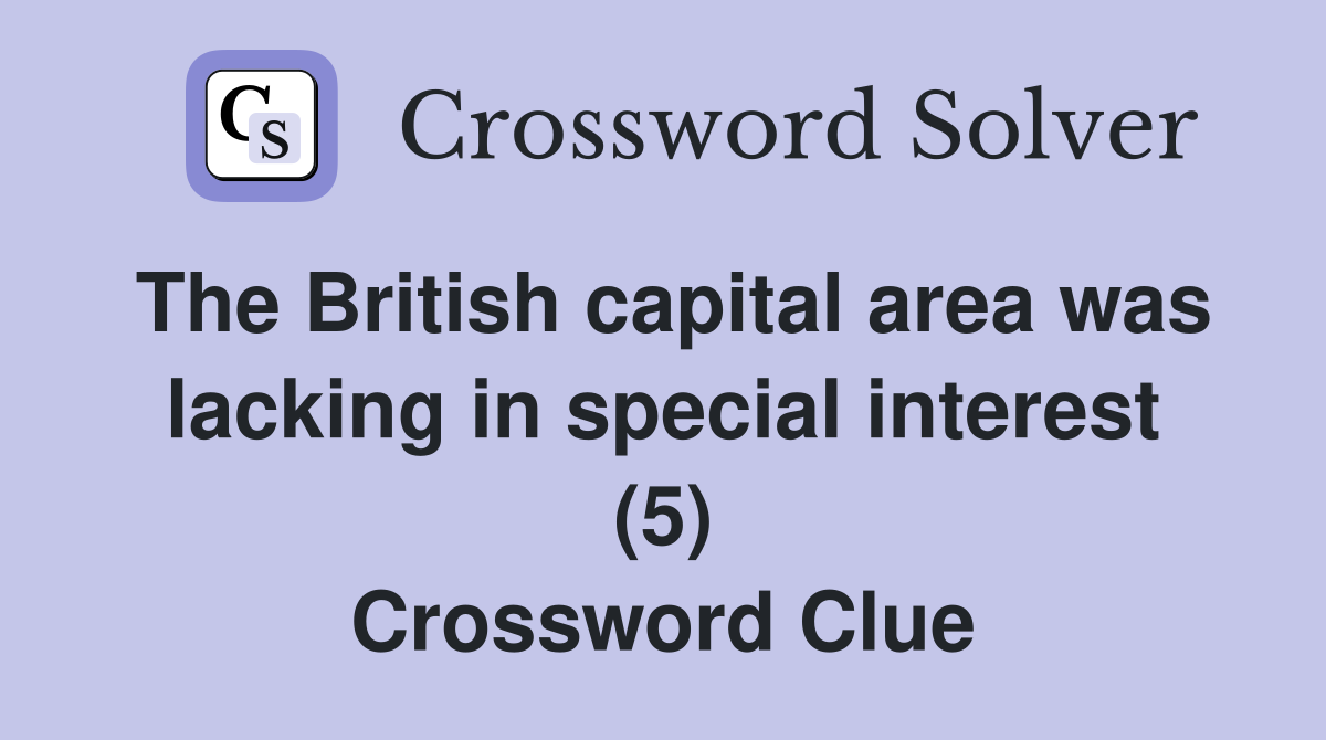The British capital area was lacking in special interest (5) Crossword Clue