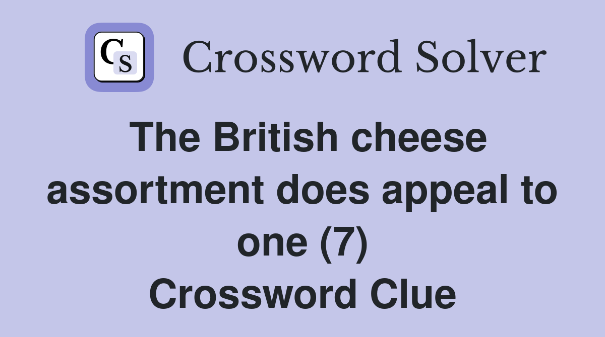 The British cheese assortment does appeal to one (7) Crossword Clue