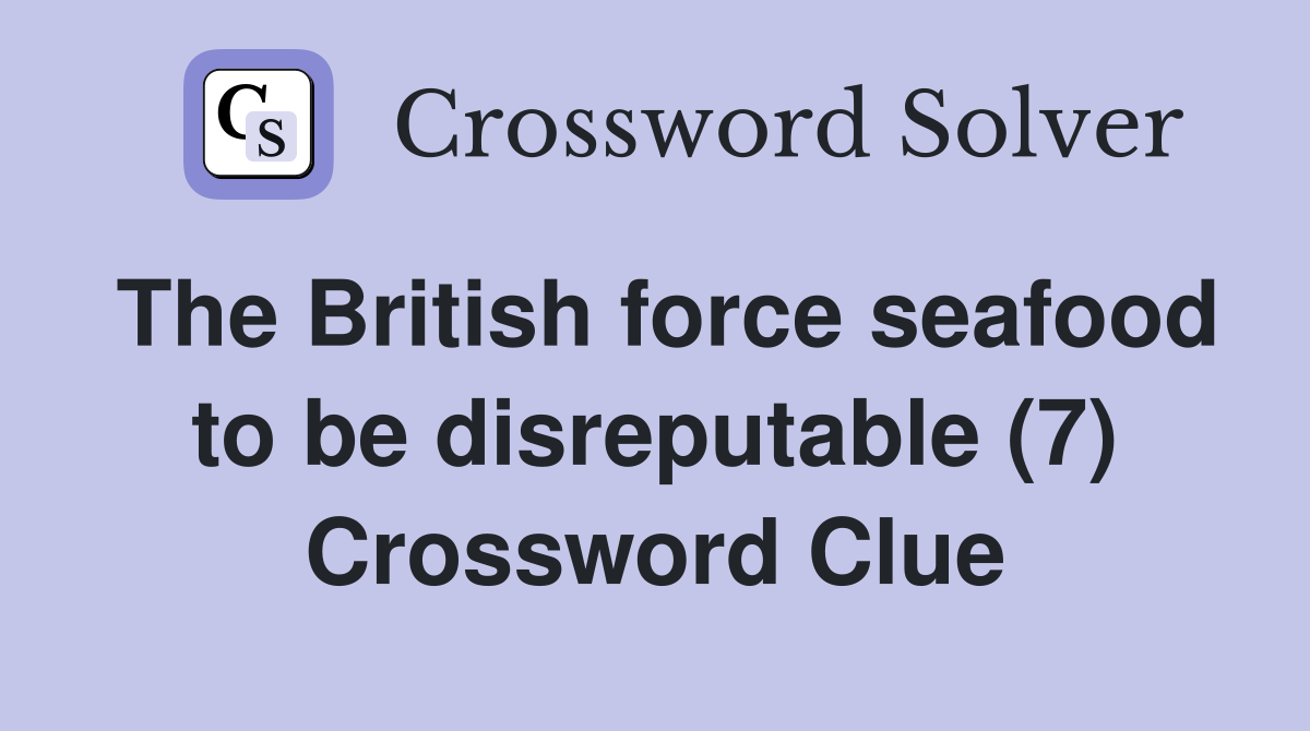 The British force seafood to be disreputable (7) Crossword Clue