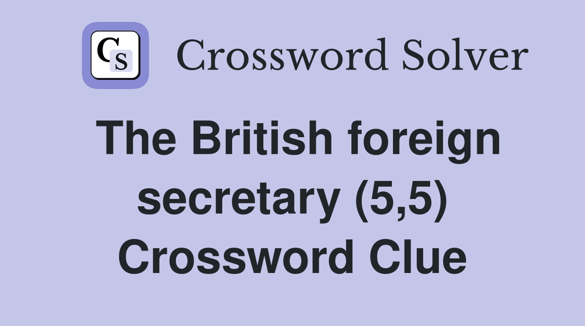 The British foreign secretary (5,5) Crossword Clue
