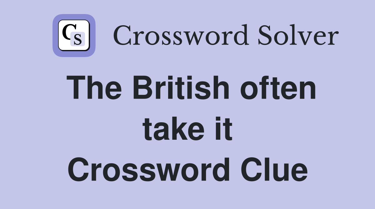 The British often take it Crossword Clue