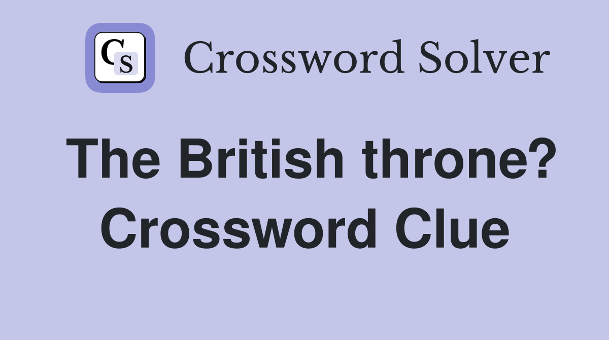 The British throne? Crossword Clue