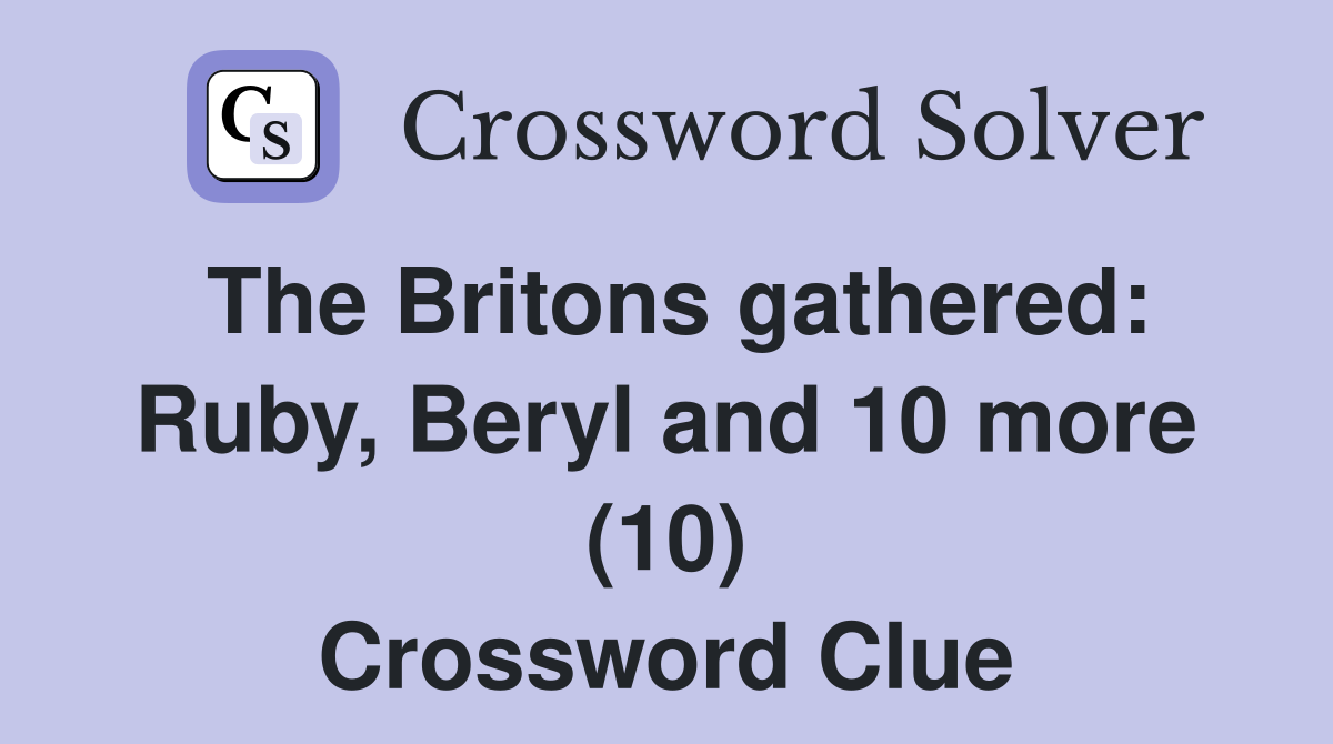 The Britons gathered: Ruby, Beryl and 10 more (10) Crossword Clue