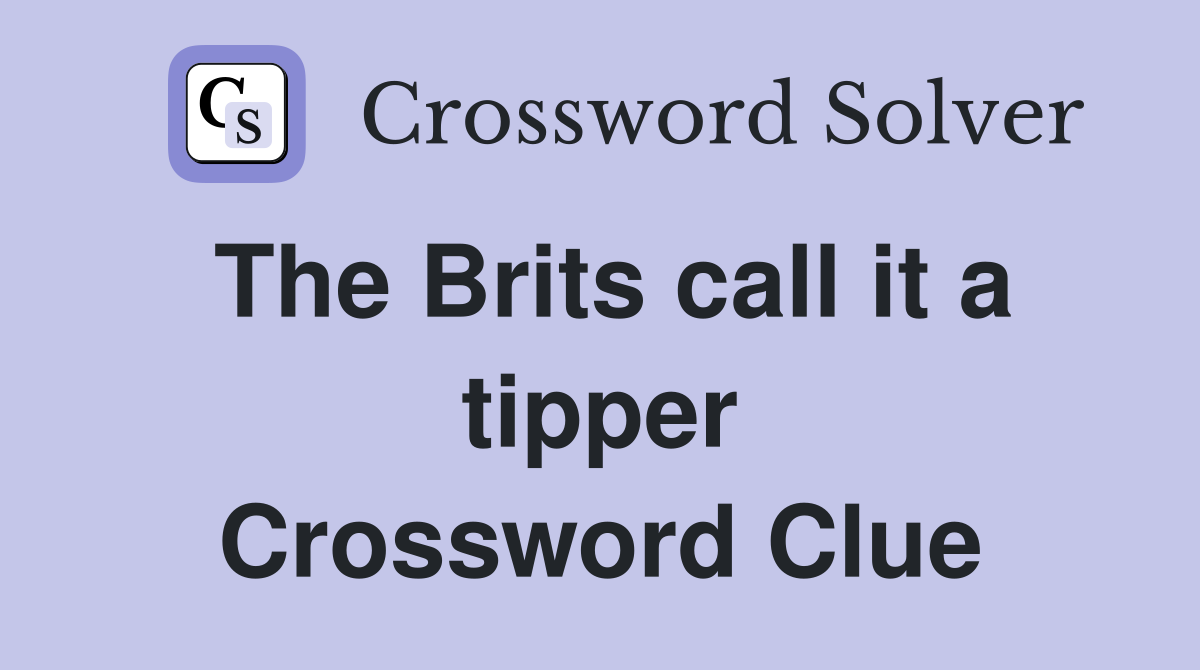The Brits call it a tipper Crossword Clue