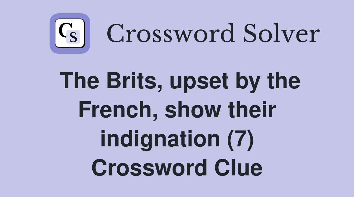 The Brits, upset by the French, show their indignation (7) Crossword Clue