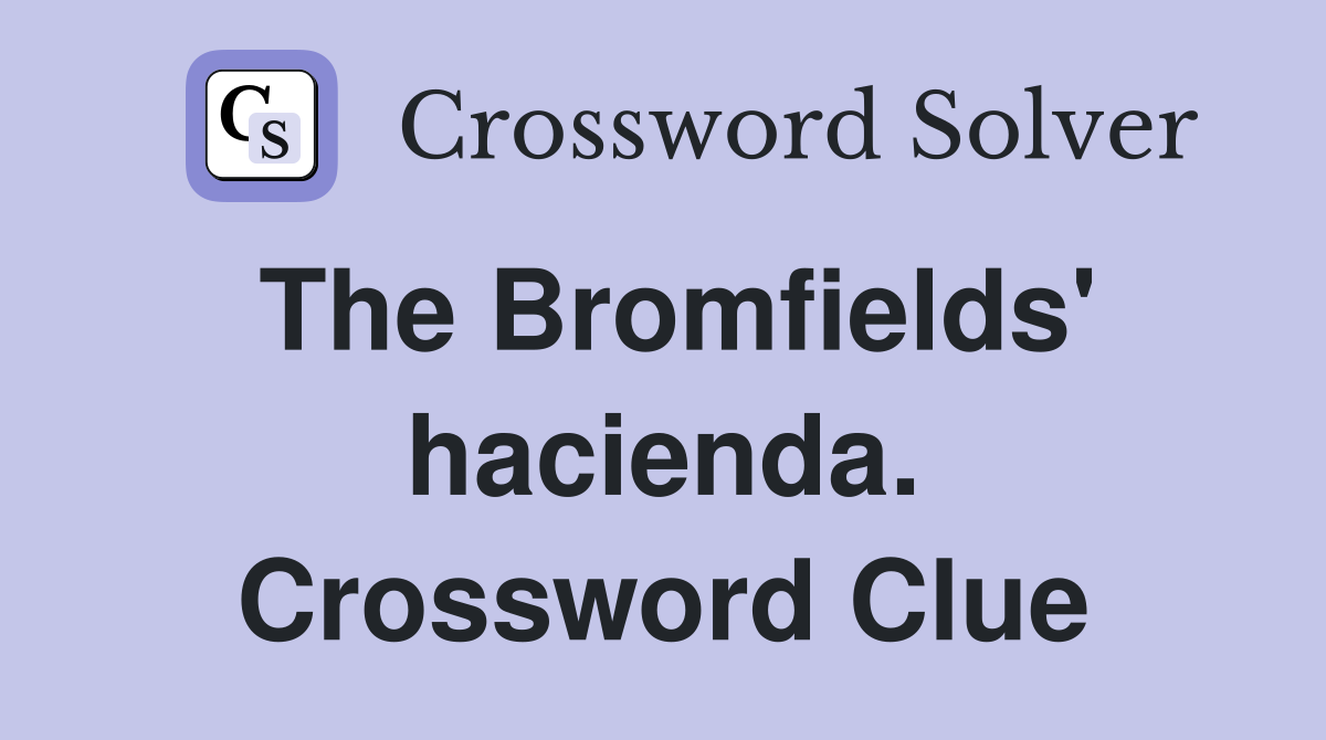 The Bromfields' hacienda. Crossword Clue