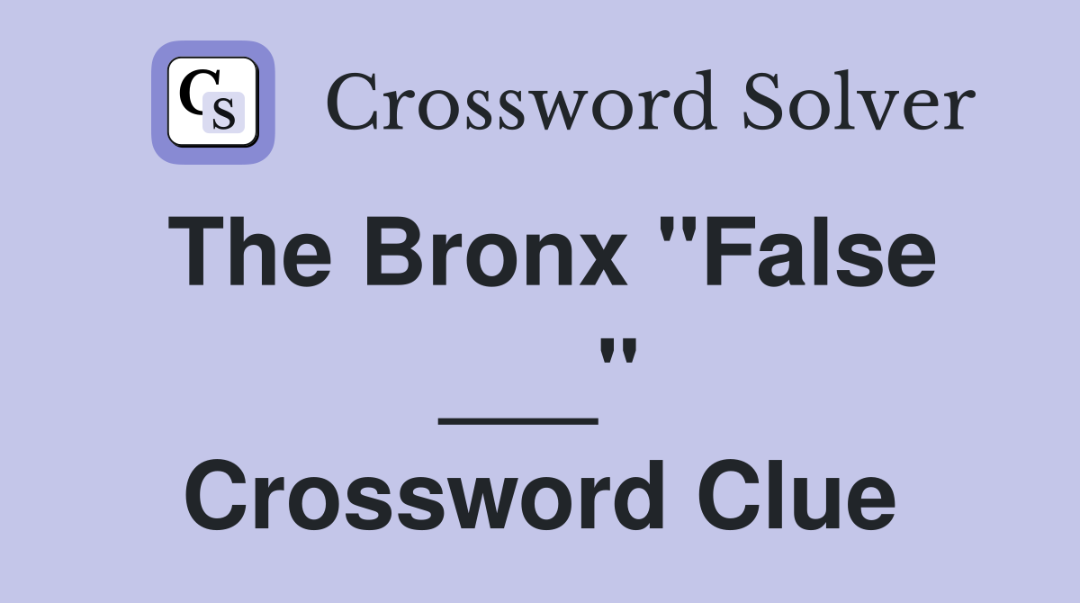 The Bronx "False ___" Crossword Clue