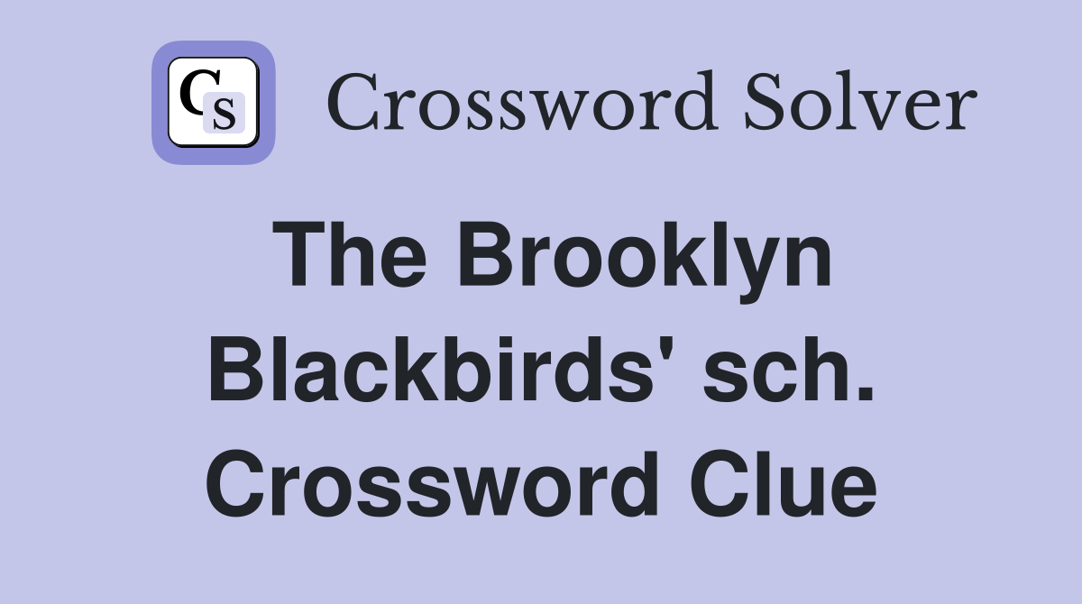 The Brooklyn Blackbirds' sch. Crossword Clue