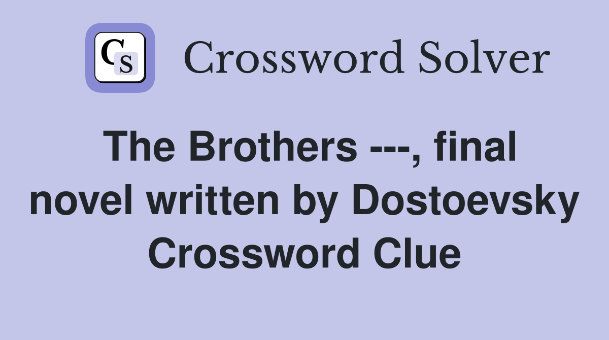 The Brothers ---, final novel written by Dostoevsky Crossword Clue
