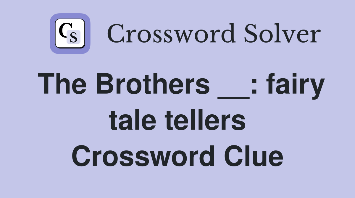 The Brothers __: fairy tale tellers Crossword Clue