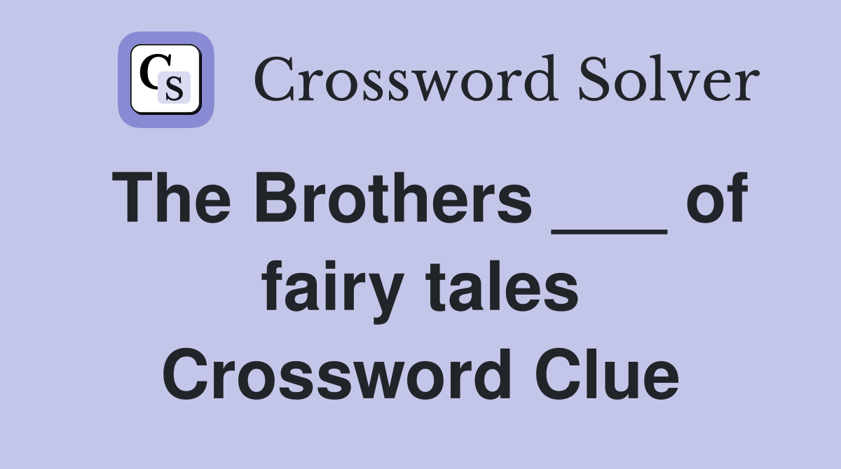 The Brothers ___ of fairy tales Crossword Clue