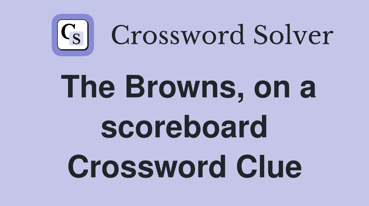 The Browns, on a scoreboard Crossword Clue