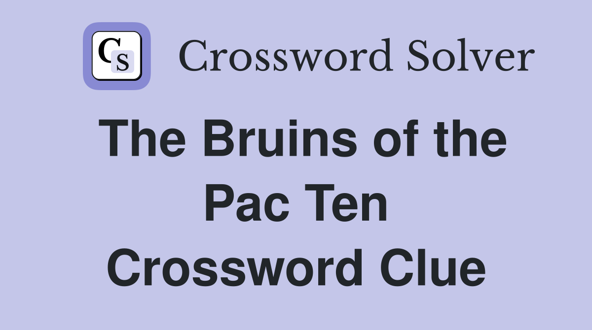 The Bruins of the Pac Ten Crossword Clue