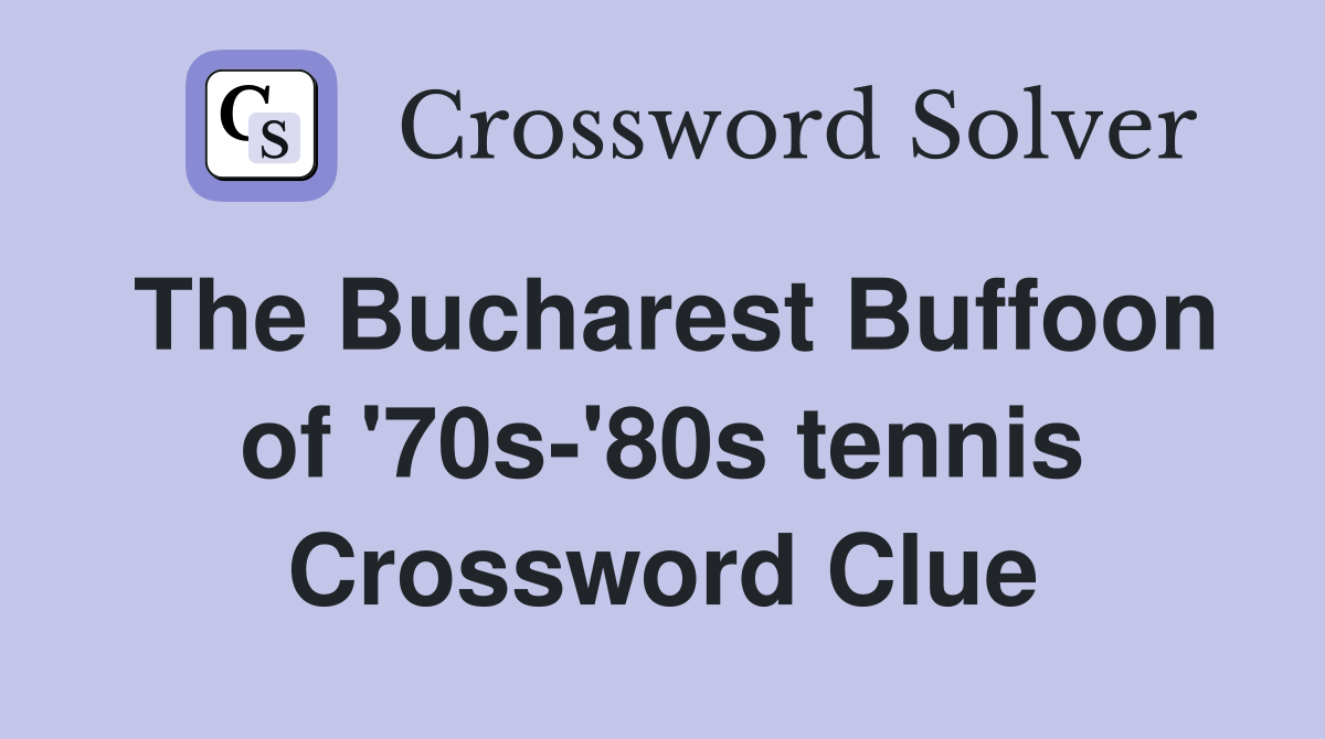 The Bucharest Buffoon of '70s-'80s tennis Crossword Clue