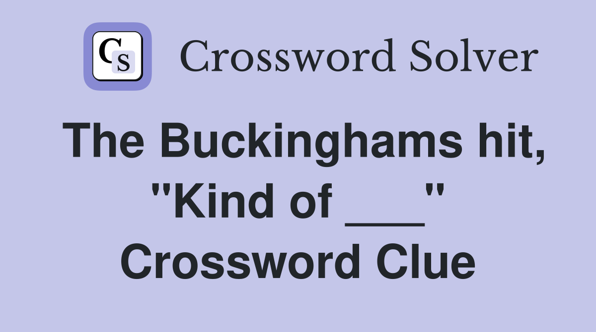 The Buckinghams hit, "Kind of ___" Crossword Clue
