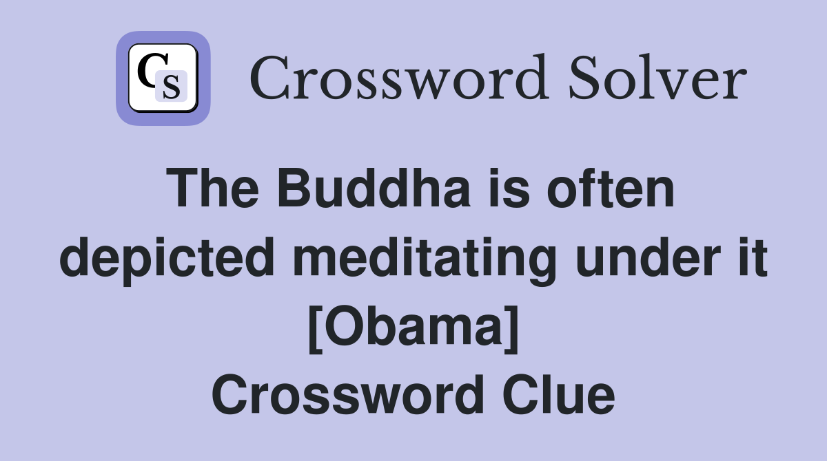The Buddha is often depicted meditating under it [Obama] Crossword Clue