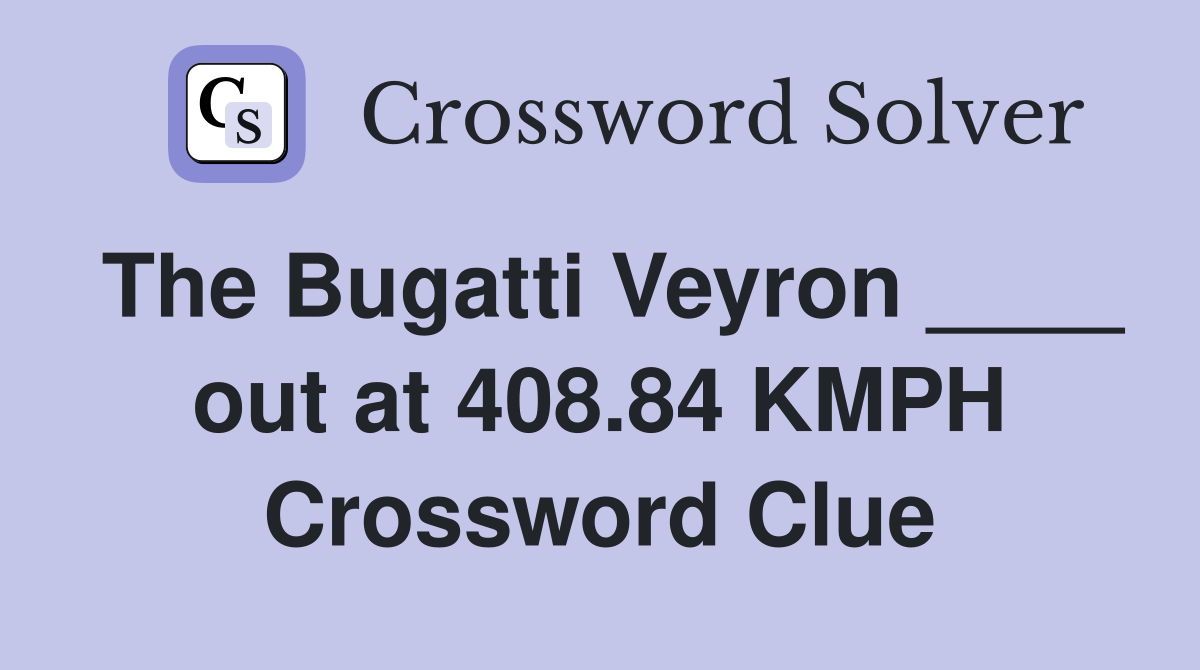 The Bugatti Veyron ____ out at 408.84 KMPH Crossword Clue