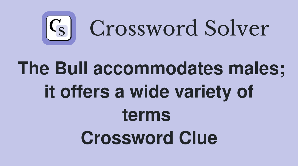 The Bull accommodates males; it offers a wide variety of terms  Crossword Clue