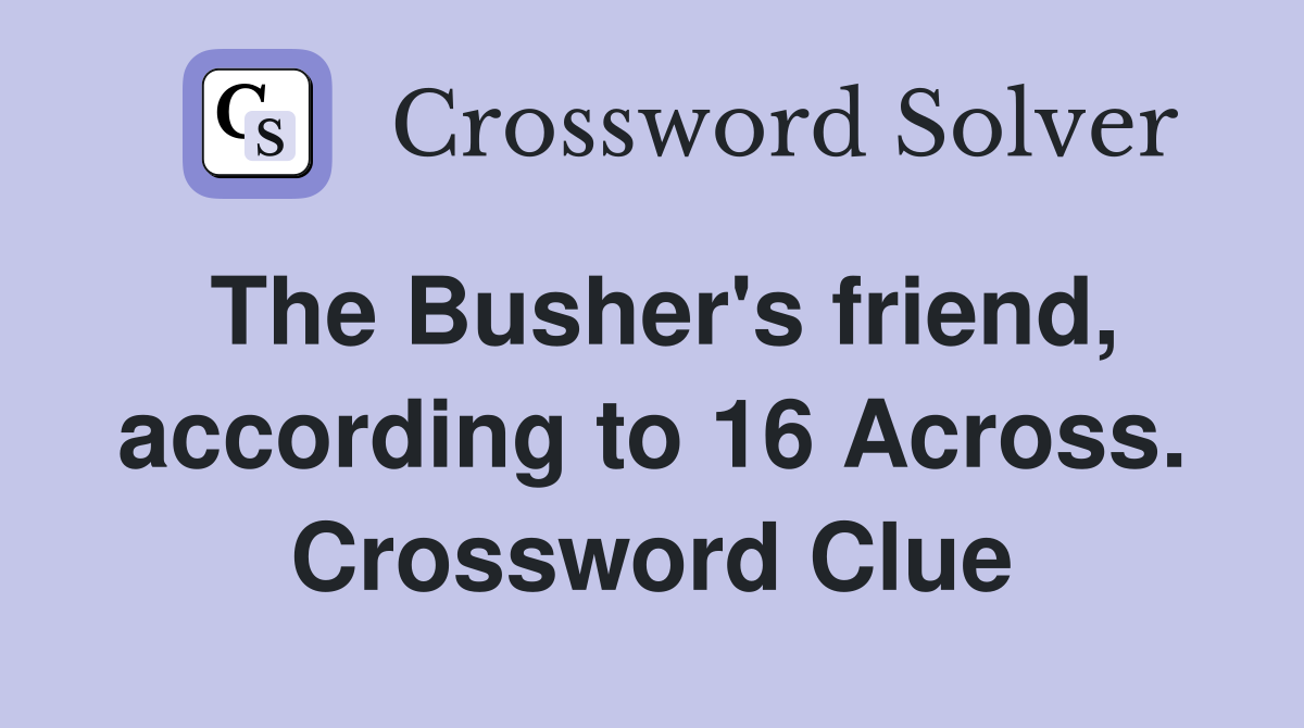 The Busher's friend, according to 16 Across. Crossword Clue
