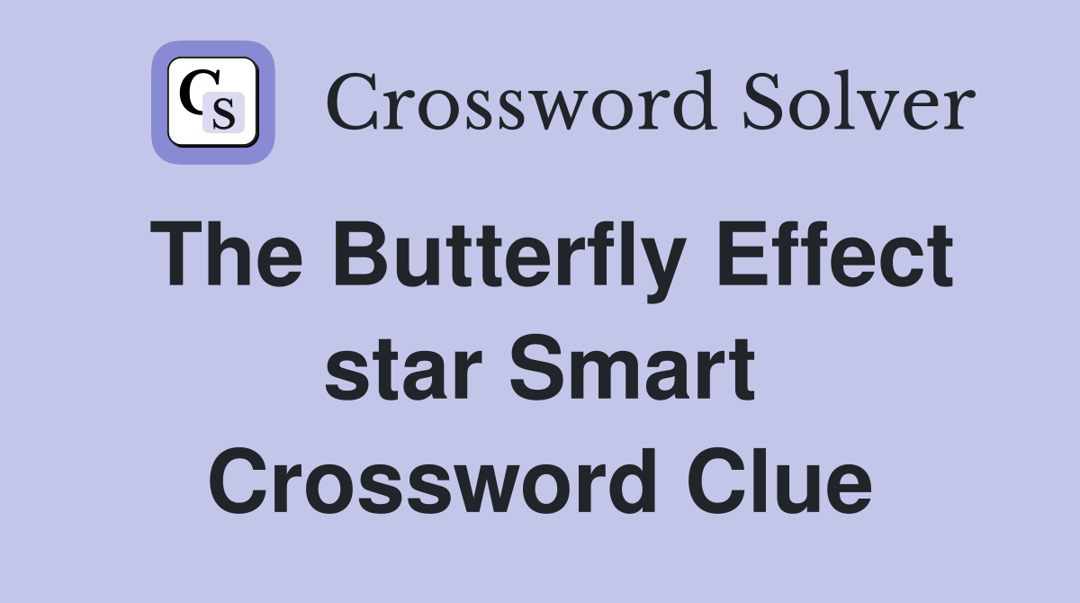 The Butterfly Effect star Smart Crossword Clue