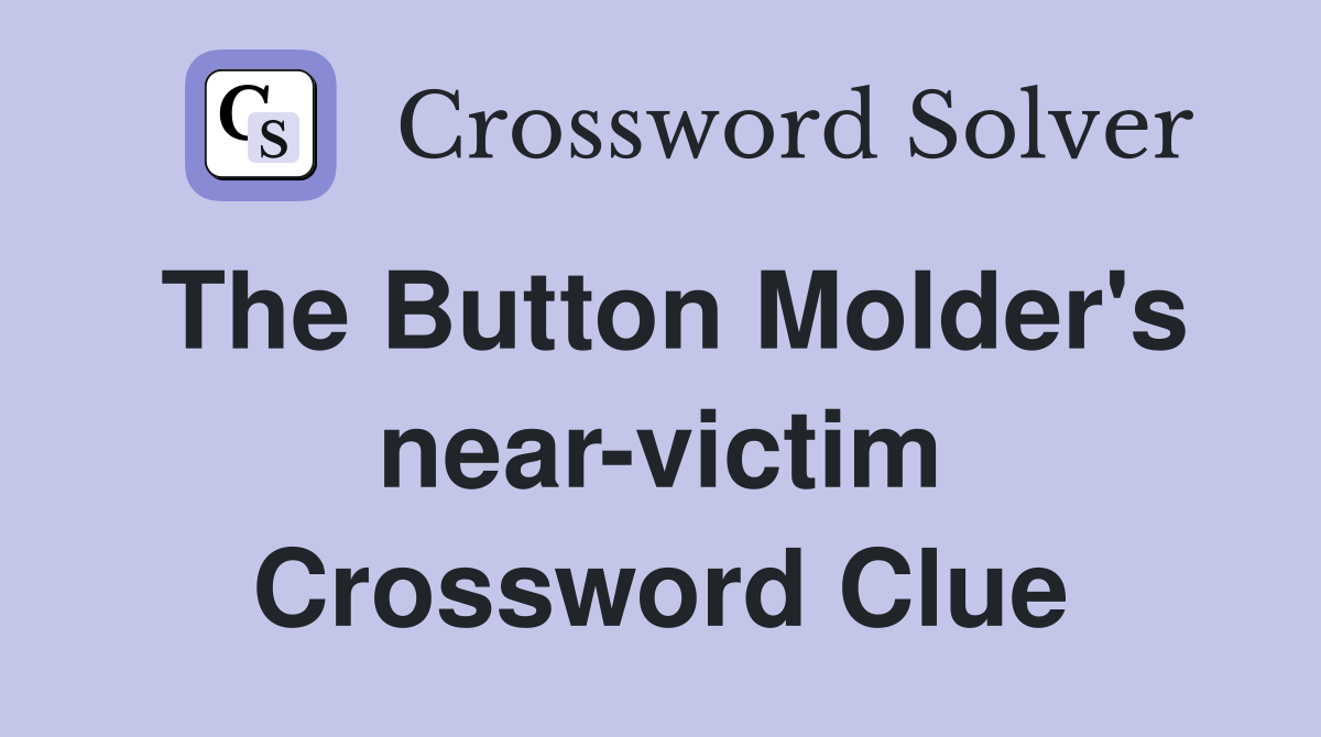 The Button Molder's near-victim Crossword Clue