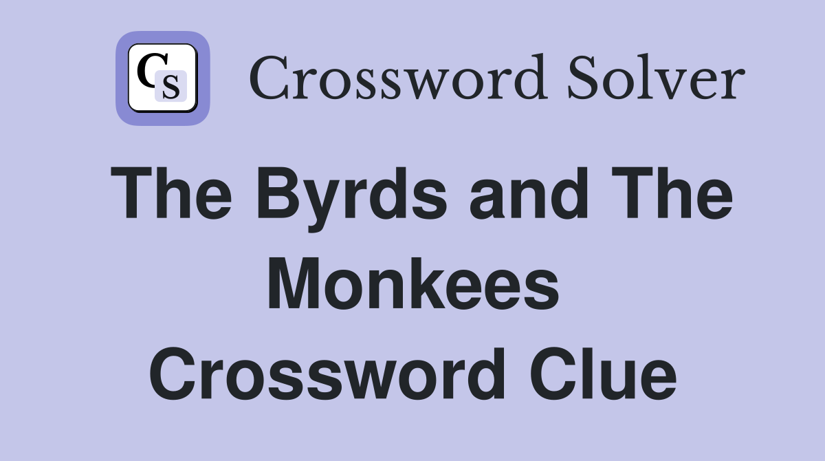 The Byrds and The Monkees Crossword Clue