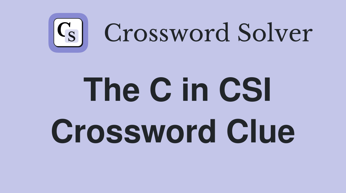 The C in CSI Crossword Clue
